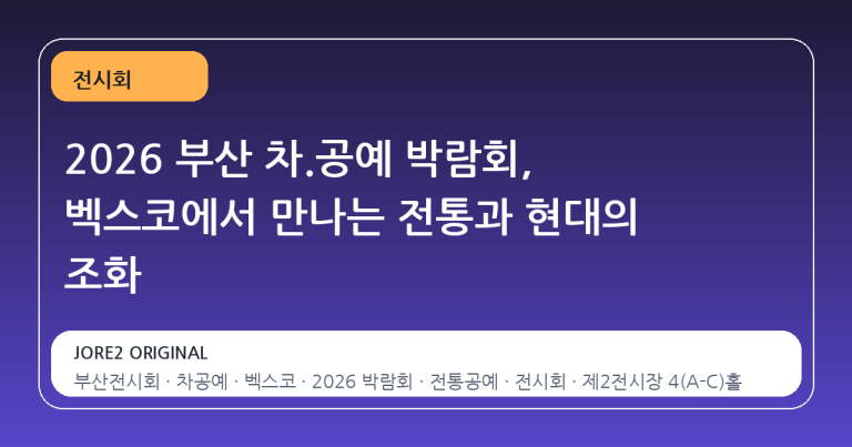 2026 부산 차.공예 박람회, 벡스코에서 만나는 전통과 현대의 조화