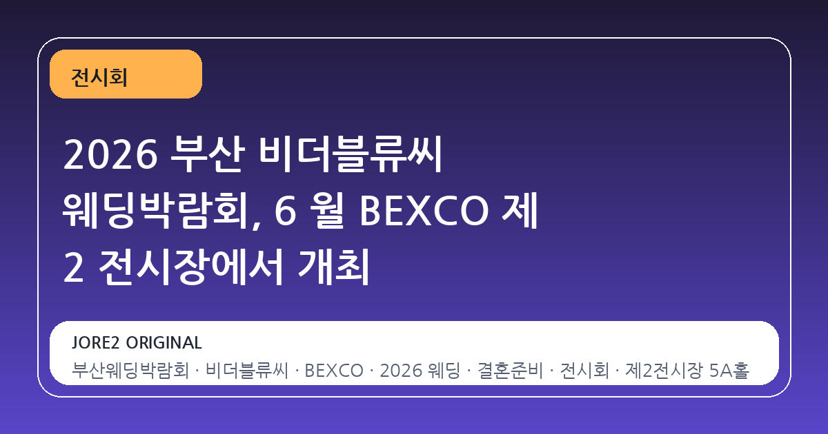 2026 부산 비더블류씨 웨딩박람회, 6 월 BEXCO 제 2 전시장에서 개최