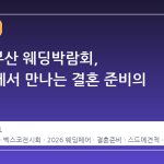 2026 부산 웨딩박람회, 벡스코에서 만나는 결혼 준비의 모든 것