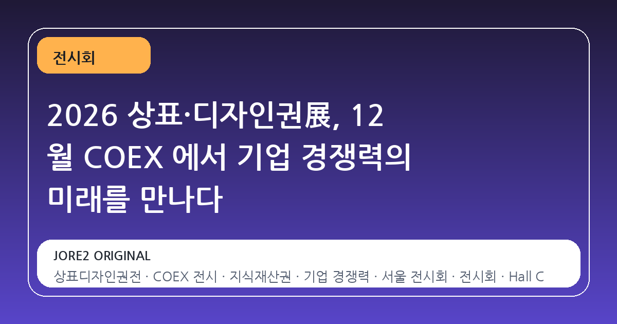2026 상표·디자인권展, 12 월 COEX 에서 기업 경쟁력의 미래를 만나다