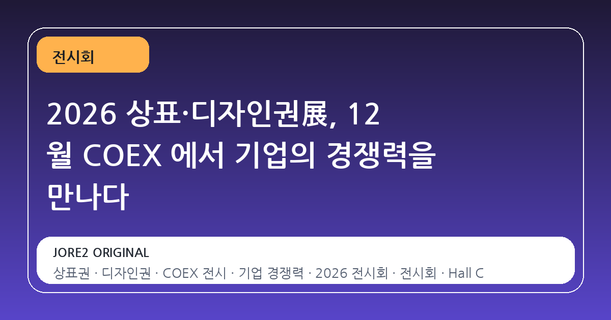 2026 상표·디자인권展, 12 월 COEX 에서 기업의 경쟁력을 만나다