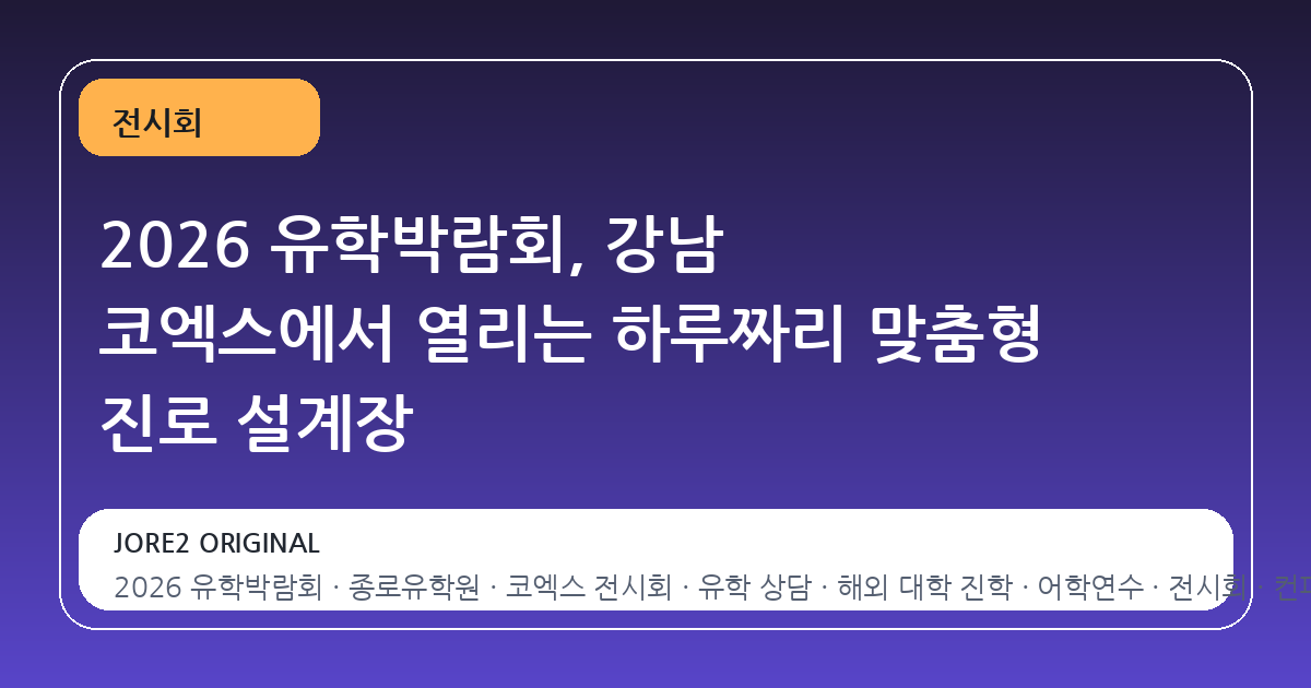 2026 유학박람회, 강남 코엑스에서 열리는 하루짜리 맞춤형 진로 설계장