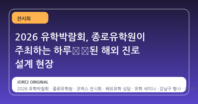 2026 유학박람회, 종로유학원이 주최하는 하루浓缩된 해외 진로 설계 현장