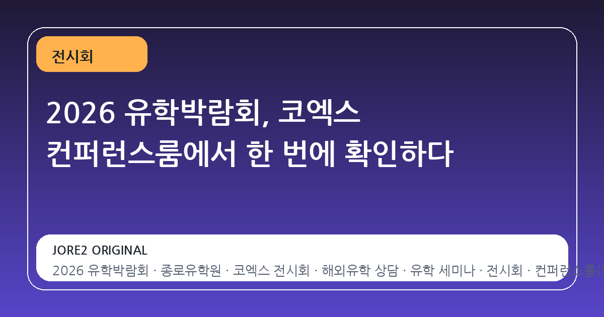 2026 유학박람회, 코엑스 컨퍼런스룸에서 한 번에 확인하다
