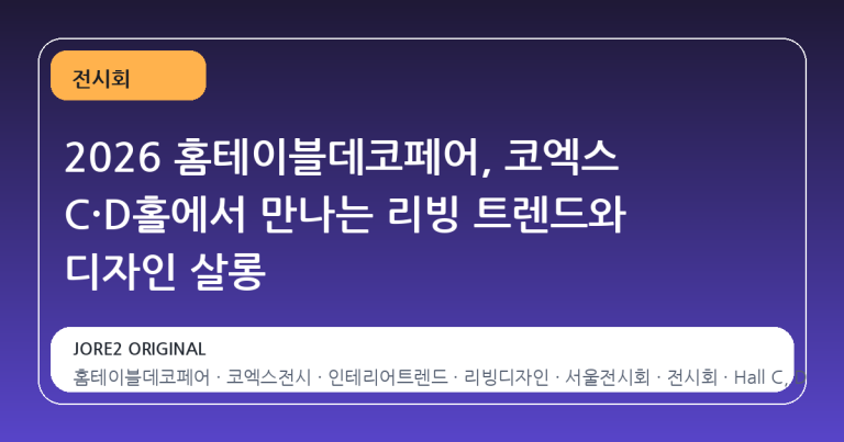 2026 홈테이블데코페어, 코엑스 C·D홀에서 만나는 리빙 트렌드와 디자인 살롱