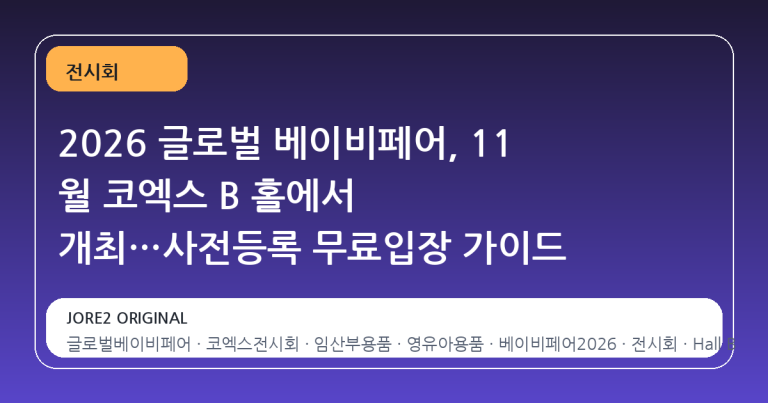 2026 글로벌 베이비페어, 11 월 코엑스 B 홀에서 개최…사전등록 무료입장 가이드