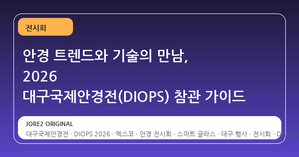 안경 트렌드와 기술의 만남, 2026 대구국제안경전(DIOPS) 참관 가이드