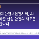 2026 국제안전보건전시회, AI 기술이 바꾼 산업 안전의 새로운 지평을 만나다