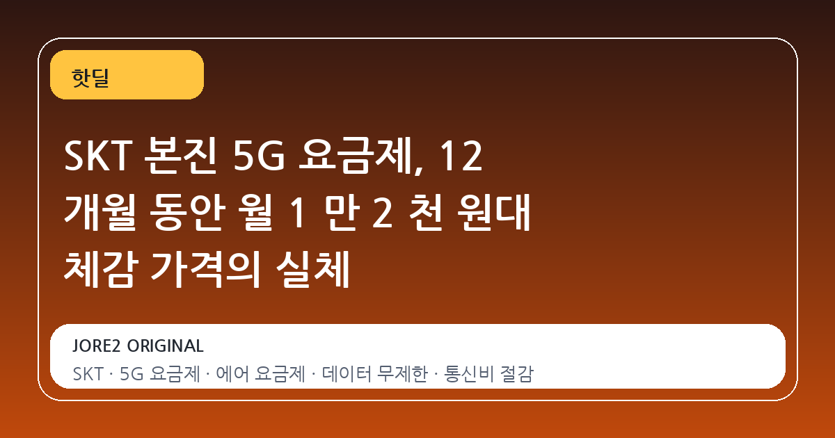 SKT 본진 5G 요금제, 12 개월 동안 월 1 만 2 천 원대 체감 가격의 실체