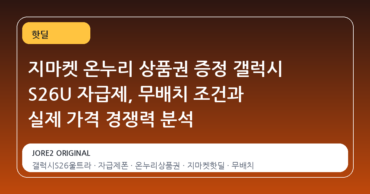 지마켓 온누리 상품권 증정 갤럭시 S26U 자급제, 무배치 조건과 실제 가격 경쟁력 분석