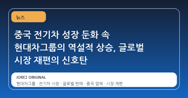 중국 전기차 성장 둔화 속 현대차그룹의 역설적 상승, 글로벌 시장 재편의 신호탄