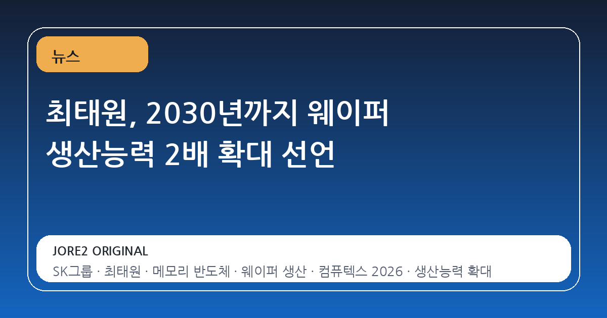 최태원, 2030년까지 웨이퍼 생산능력 2배 확대 선언