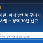 육군 부사관, 아내 방치해 구더기 덮인 채 사망… 징역 30년 선고