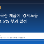 미국, 한국산 제품에 '강제노동 관세' 12.5% 부과 결정