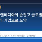 네이버, 엔비디아와 손잡고 글로벌 AI 인프라 기업으로 도약
