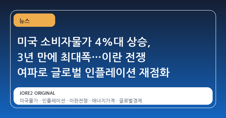 미국 소비자물가 4%대 상승, 3년 만에 최대폭…이란 전쟁 여파로 글로벌 인플레이션 재점화
