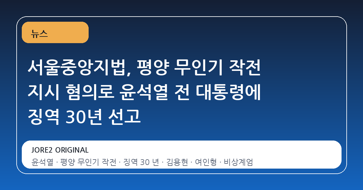 서울중앙지법, 평양 무인기 작전 지시 혐의로 윤석열 전 대통령에 징역 30년 선고