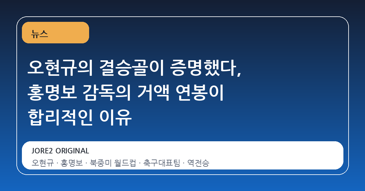 오현규의 결승골이 증명했다, 홍명보 감독의 거액 연봉이 합리적인 이유
