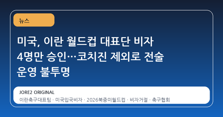 미국, 이란 월드컵 대표단 비자 4명만 승인…코치진 제외로 전술 운영 불투명