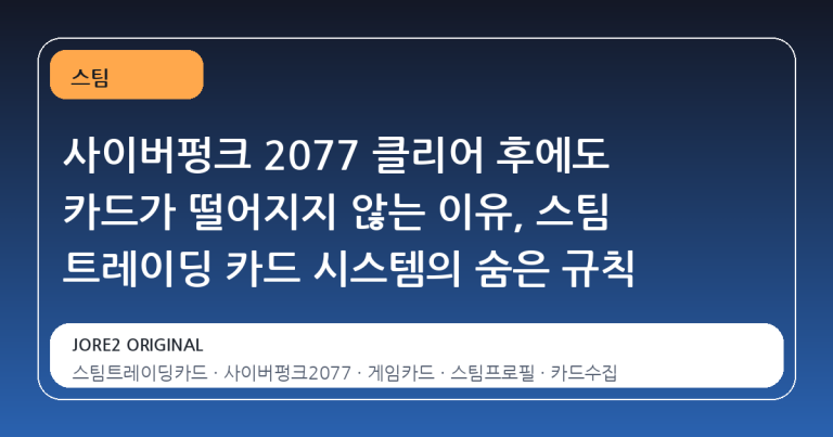 사이버펑크 2077 클리어 후에도 카드가 떨어지지 않는 이유, 스팀 트레이딩 카드 시스템의 숨은 규칙