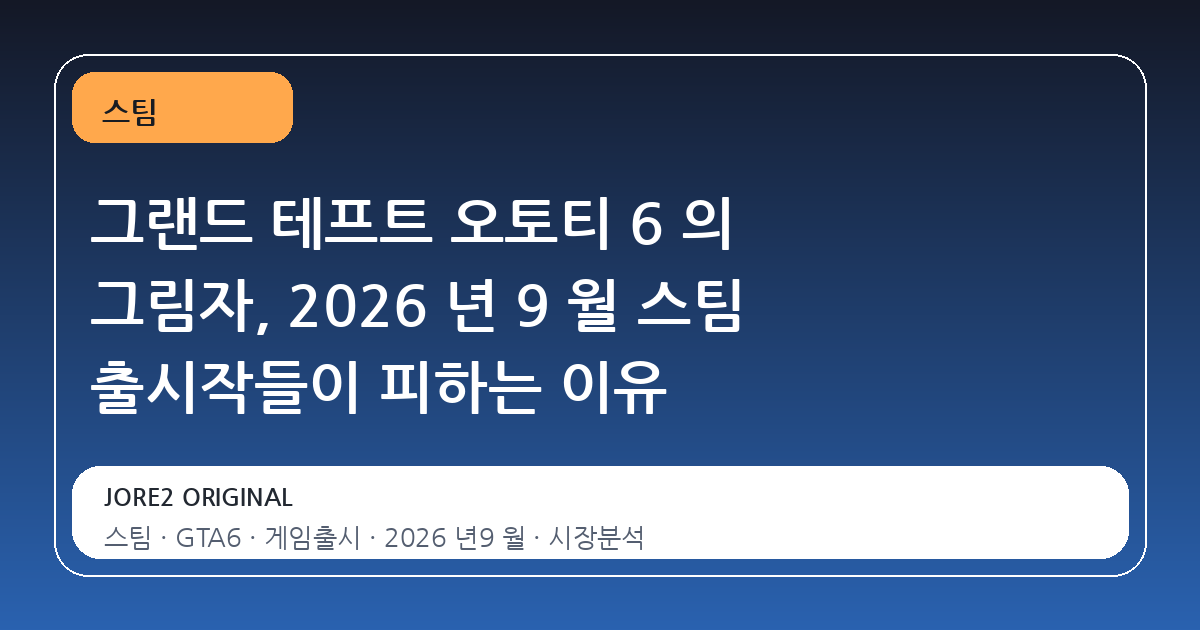 그랜드 테프트 오토티 6 의 그림자, 2026 년 9 월 스팀 출시작들이 피하는 이유