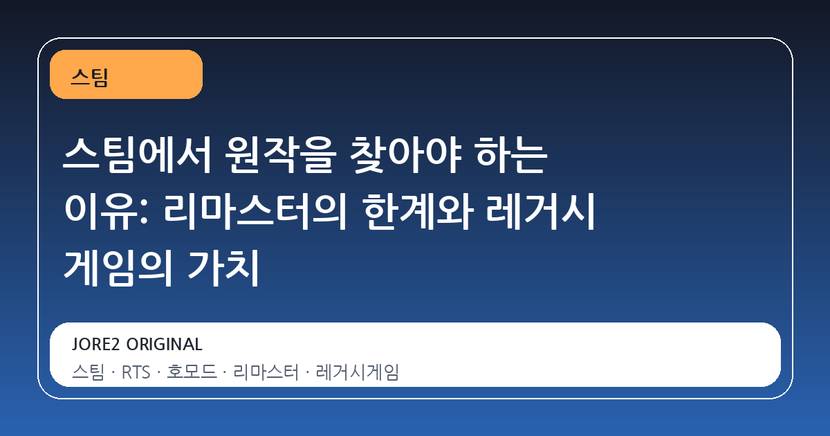 스팀에서 원작을 찾아야 하는 이유: 리마스터의 한계와 레거시 게임의 가치