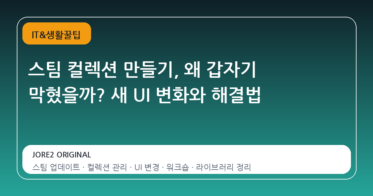 스팀 컬렉션 만들기, 왜 갑자기 막혔을까? 새 UI 변화와 해결법