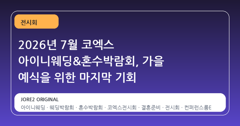 2026년 7월 코엑스 아이니웨딩&혼수박람회, 가을 예식을 위한 마지막 기회
