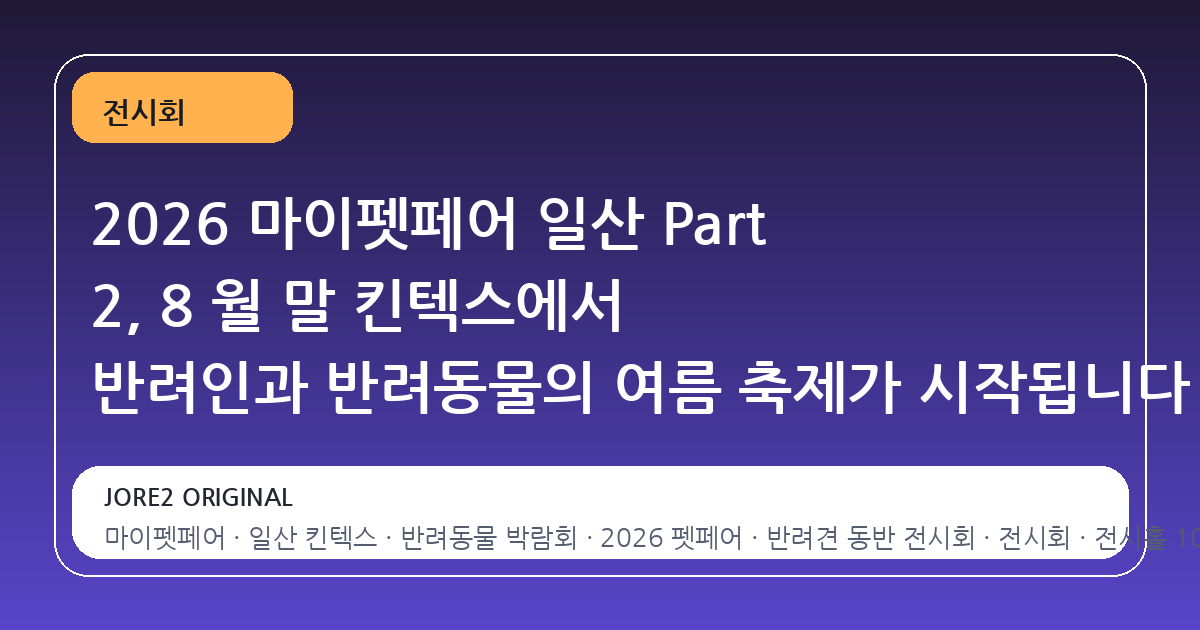 2026 마이펫페어 일산 Part 2, 8 월 말 킨텍스에서 반려인과 반려동물의 여름 축제가 시작됩니다