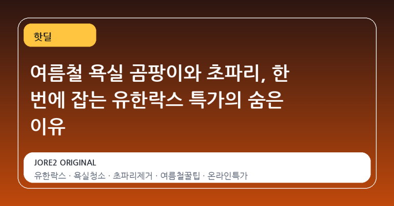 여름철 욕실 곰팡이와 초파리, 한 번에 잡는 유한락스 특가의 숨은 이유