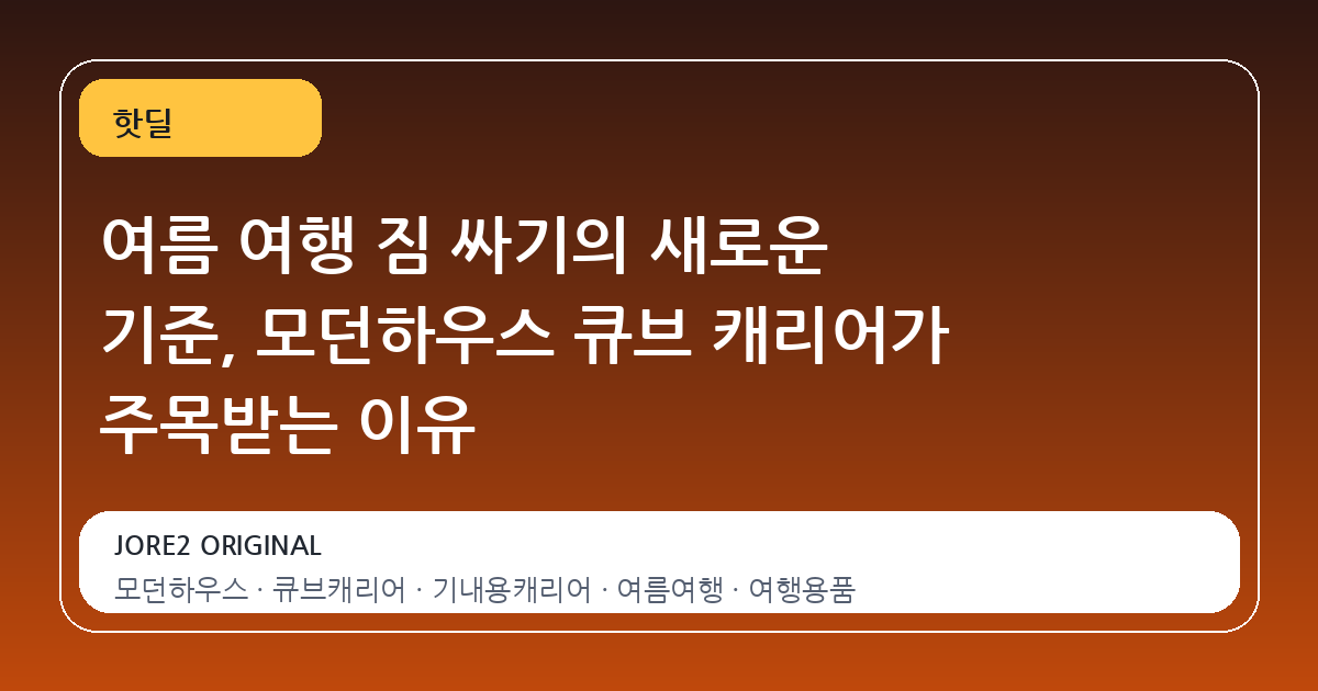 여름 여행 짐 싸기의 새로운 기준, 모던하우스 큐브 캐리어가 주목받는 이유