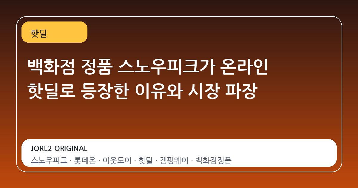 백화점 정품 스노우피크가 온라인 핫딜로 등장한 이유와 시장 파장
