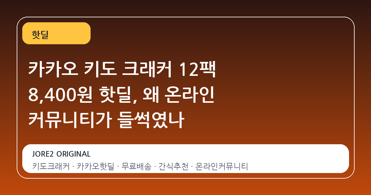 카카오 키도 크래커 12팩 8,400원 핫딜, 왜 온라인 커뮤니티가 들썩였나