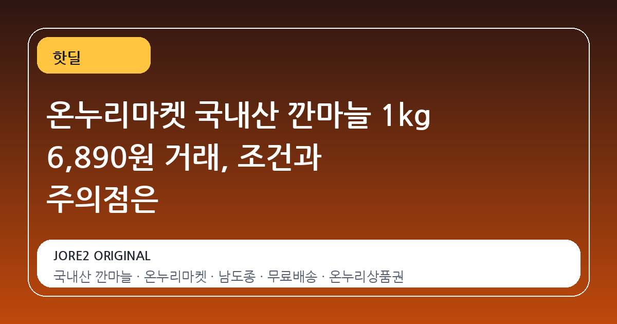 온누리마켓 국내산 깐마늘 1kg 6,890원 거래, 조건과 주의점은