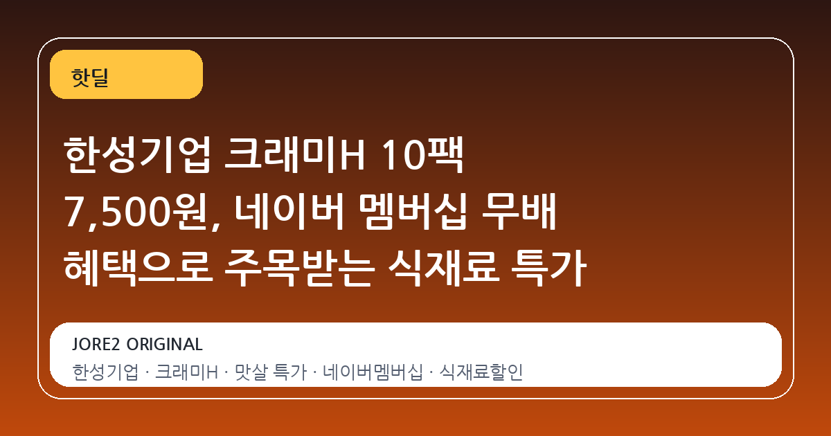 한성기업 크래미H 10팩 7,500원, 네이버 멤버십 무배 혜택으로 주목받는 식재료 특가
