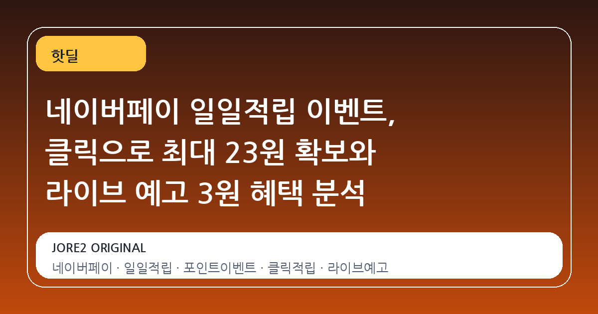 네이버페이 일일적립 이벤트, 클릭으로 최대 23원 확보와 라이브 예고 3원 혜택 분석