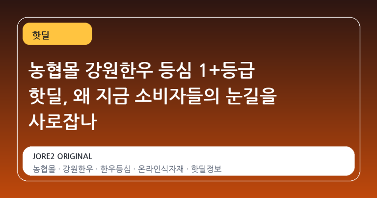 농협몰 강원한우 등심 1+등급 핫딜, 왜 지금 소비자들의 눈길을 사로잡나