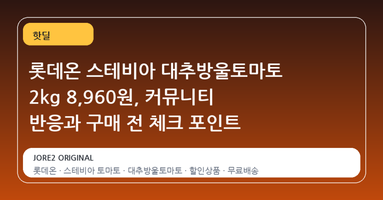 롯데온 스테비아 대추방울토마토 2kg 8,960원, 커뮤니티 반응과 구매 전 체크 포인트