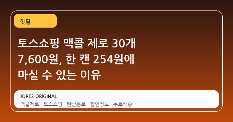 토스쇼핑 맥콜 제로 30개 7,600원, 한 캔 254원에 마실 수 있는 이유