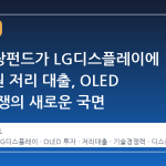 국민성장펀드가 LG디스플레이에 1.3조 원 저리 대출, OLED 기술 전쟁의 새로운 국면