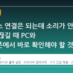 블루투스 연결은 되는데 소리가 안 나거나 끊길 때 PC와 스마트폰에서 바로 확인해야 할 것