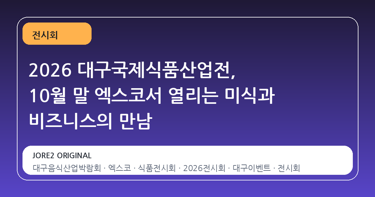 2026 대구국제식품산업전, 10월 말 엑스코서 열리는 미식과 비즈니스의 만남