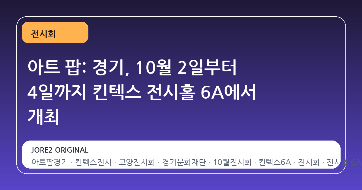 아트 팝: 경기, 10월 2일부터 4일까지 킨텍스 전시홀 6A에서 개최