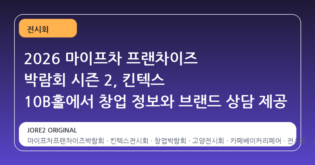 2026 마이프차 프랜차이즈 박람회 시즌 2, 킨텍스 10B홀에서 창업 정보와 브랜드 상담 제공