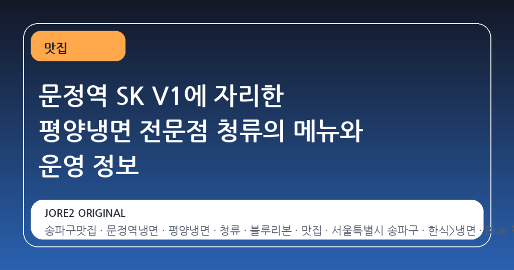 문정역 SK V1에 자리한 평양냉면 전문점 청류의 메뉴와 운영 정보